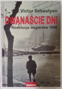 Victor Sebestyen - Dwanaście Dni, Rewolucja Węgierska 1956