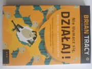 Nie tłumacz się Działaj Brian Tracy 