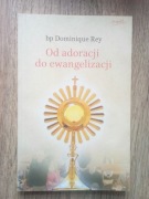 Od adoracji do ewangelizacji Dominique Rey