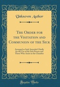 The Order for the Visitation and Communion of the Sick: Arranged as Said