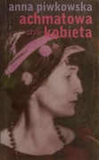 Achmatowa czyli kobieta Anna Piwkowska