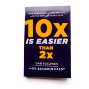 10x Is Easier Than 2x - Dan Sullivan, Dr Benjamin Hardy