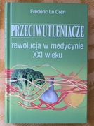 Frederic Le Cren Przeciwutleniacze rewolucja w medycynie XXI wieku 