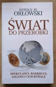 Świat do przeróbki Spekulanci bankruci giganci Witold M. Orłowski 