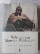 Bohaterowie Słowian Połabskich.-Jerzy Strzelczyk 