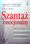 Szantaż emocjonalny Jak się obronić przed manipulacją i wykorzystaniem 