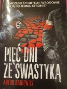 Pięć dni ze swastyką  ARTUR BANIEWICZ
