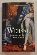 Wersal. Etykieta na dworze Króla Słońce. Daria Galateria - stan idealny