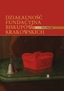 Działalność fundacyjna biskupów krakowskich, t. I-II