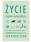 Życie piękna katastrofa - Jon Kabat Zinn