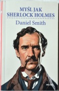 MYŚL JAK SHERLOCK HOLMES - Daniel Smith