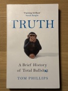 Truth. The brief history of total bullshit. Tom Phillips