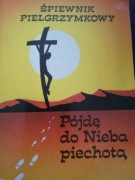 Pójdę do nieba piechotą. Śpiewnik pielgrzymkowy 