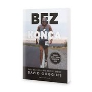BEZ KOŃCA UWOLNIJ UMYSŁ I WYGRAJ WEWNĘTRZNĄ WALKĘ DAVID GOGGINS