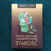 Poznać, zrozumieć i zaakceptować starość Adam A. Zych