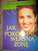 JAK POKOCHAĆ WŁASNĄ ŻONĘ Cezary Kwiatkowski