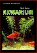 AKWARIUM MOJE HOBBY Grzegorz Soszka, Krzysztof Teisseyre