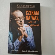 Czekam na Was, ale się nie śpieszcie..  Ks . Jan Kaczkowski .