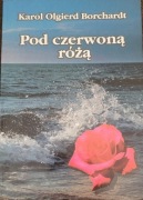 Pod czerwoną różą Karol Olgierd Borchard