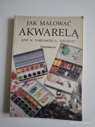 JAK MALOWAĆ AKWARELĄ. JOSE M. PARRAMON