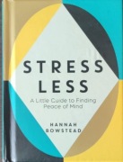 Stress Less : A Little Guide to Finding Peace of Mind Hannah Bowstead