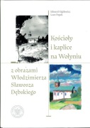 Kościoły i kaplice na Wołyniu z obrazami Włodzimierza Sławosza Dębskiego 