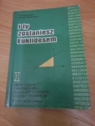 I TY ZOSTANIESZ EUKLIDESEM zbiór zadań z matematyki