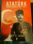 Ataturk Twórca nowoczesnej Turcji Jerzy S. Łątka