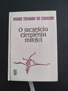 O szczęściu, cierpieniu, miłości- Pierre Teilhard De Chardin 