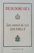 Idę do domu Ojca. Zapis ostatnich dni życia Jana Pawła II