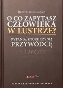 Kaplan - O co zapytasz człowieka w lustrze. Pytania które czynią przywódcę