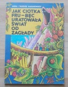Baranowski JAK CIOTKA FRU-BĘC URATOWAŁA ŚWIAT OD ZAGŁADY 1989 stan bdb