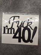 Topper na 40 lat- na tort F*ck i`m 40!