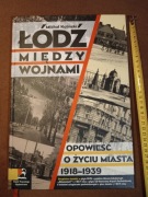 ŁÓDŹ MIĘDZY WOJNAMI opowieść o życiu miasta 1918 - 1939
