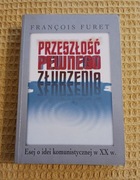 Przeszłość pewnego złudzenia. Esej o idei komunistycznej w XX w. F. Furet