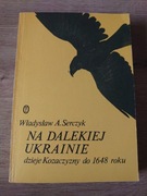Władysław A. Serczyk - Na dalekiej Ukrainie. Dzieje kozaczyzny do 1648 roku