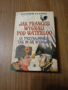 S. Clarke - Jak Francuzi wygrali pod Waterloo