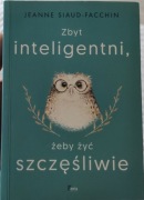 Zbyt inteligentni żeby być szczęśliwie Jeanne Siaud-Facchin