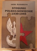 Jacek Ślusarczyk STOSUNKI POLSKO - SOWIECKIE 1939 - 1945