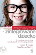 D. J. Siegel, T. Payne Bryson - Zintegrowany mózg - zintegrowane dziecko