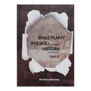 Białe Plamy Polskiej i nie tylko Historii TOM 2