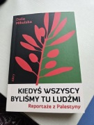 Kiedyś wszyscy byliśmy tu ludźmi. Reportaże z Palestyny Dalia Mikulska