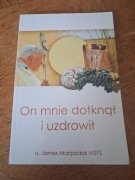 On mnie dotknął i uzdrowił. O. James Manjackal