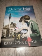 Doktor Irka. Wojna, miłość i medycyna Katarzyna Droga 