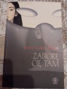 JOYCE CAROL OATES - ZABIORĘ CIĘ TAM