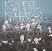 PORTRET ZBIOROWY KOLEJARZA KRESOWEGO 