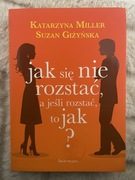 JAK SIĘ NIE ROZSTAĆ, A JEŚLI ROZSTAĆ, TO JAK? K. Miller, S. Giżyńska