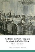 Jan Bloch, pacyfizm europejski i wyobraźnia Wielkiej Wojny