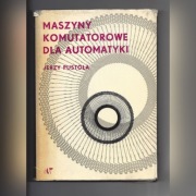 MASZYNY KOMUTATOROWE DLA AUTOMATYKI Jerzy Pustoła