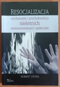 Robert Opora "Resocjalizacja: wychowanie i psychokorekcja nieletnich..."